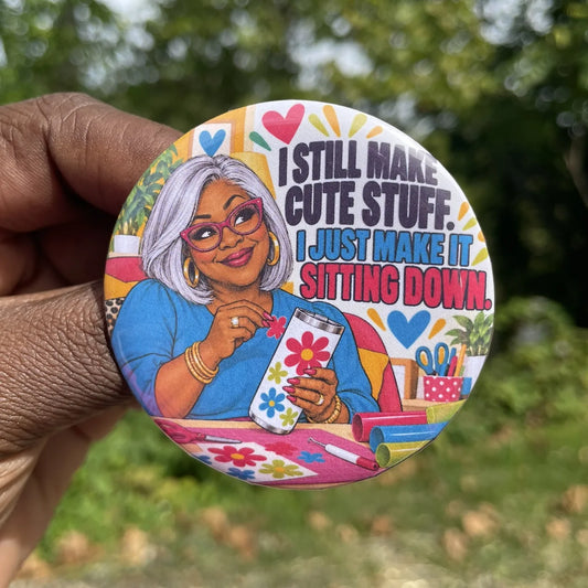 Golden Maker Button: I Still Make Cute Stuff. I Just Make It Sitting Down.
