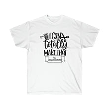 Load image into Gallery viewer, I can totally make that - Unisex Ultra Cotton Tee
